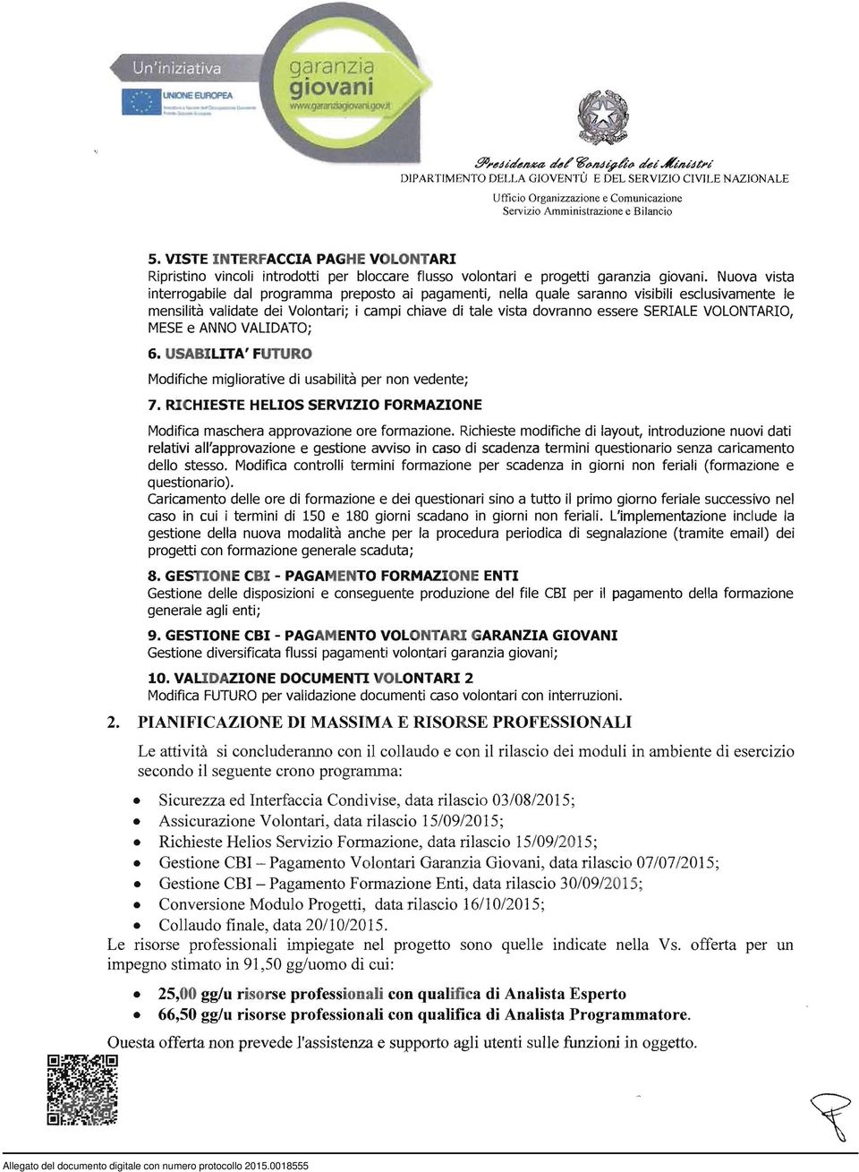 Nuova vista interrogabile dal programma preposto ai pagamenti, nella quale saranno visibili esclusivamente le mensilità validate dei Volontari; i campi chiave di tale vista dovranno essere SERIALE