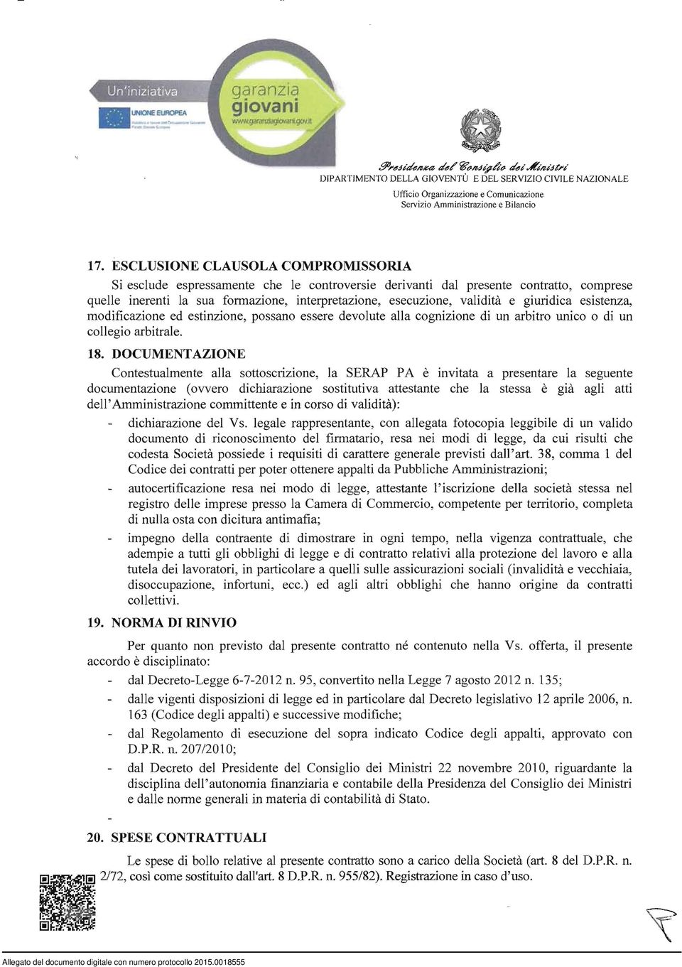 giuridica esistenza, modificazione ed estinzione, possano essere devolute alla cognizione di un arbitro unico o di un collegio arbitrale. 18.