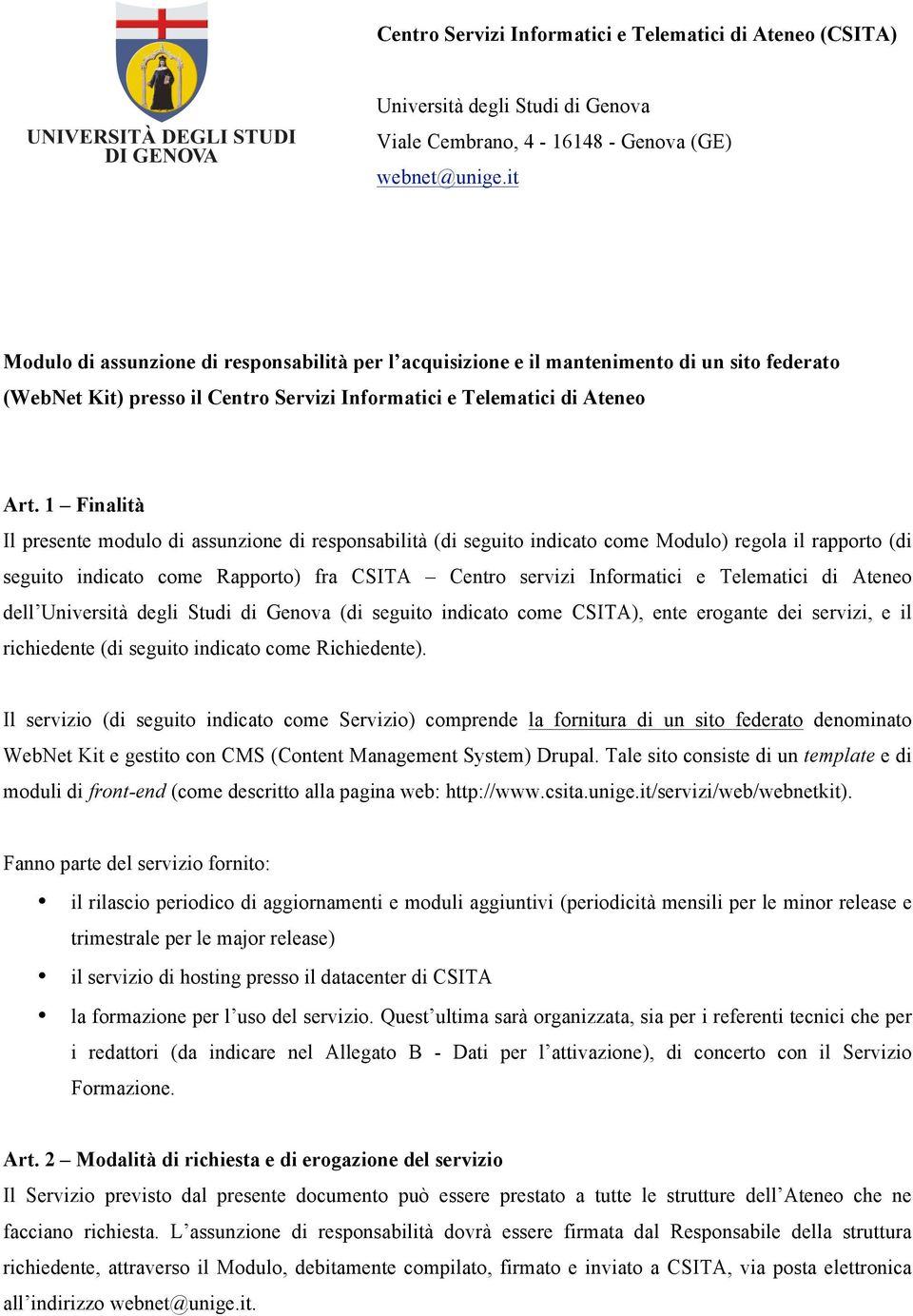 1 Finalità Il presente modulo di assunzione di responsabilità (di seguito indicato come Modulo) regola il rapporto (di seguito indicato come Rapporto) fra CSITA Centro servizi Informatici e