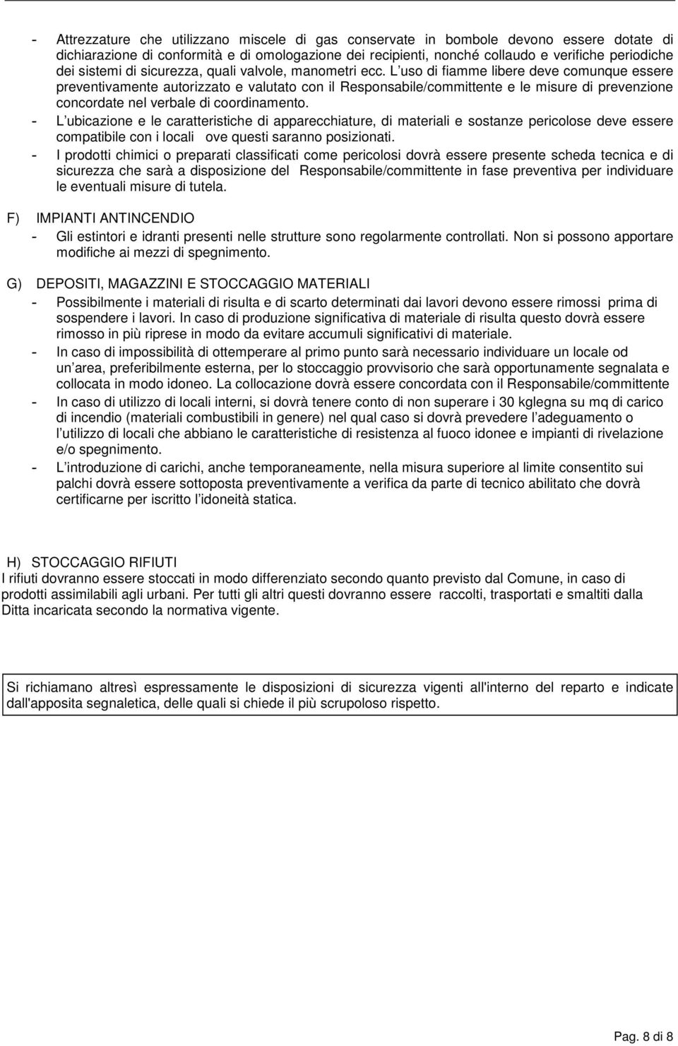 L uso di fiamme libere deve comunque essere preventivamente autorizzato e valutato con il Responsabile/committente e le misure di prevenzione concordate nel verbale di coordinamento.