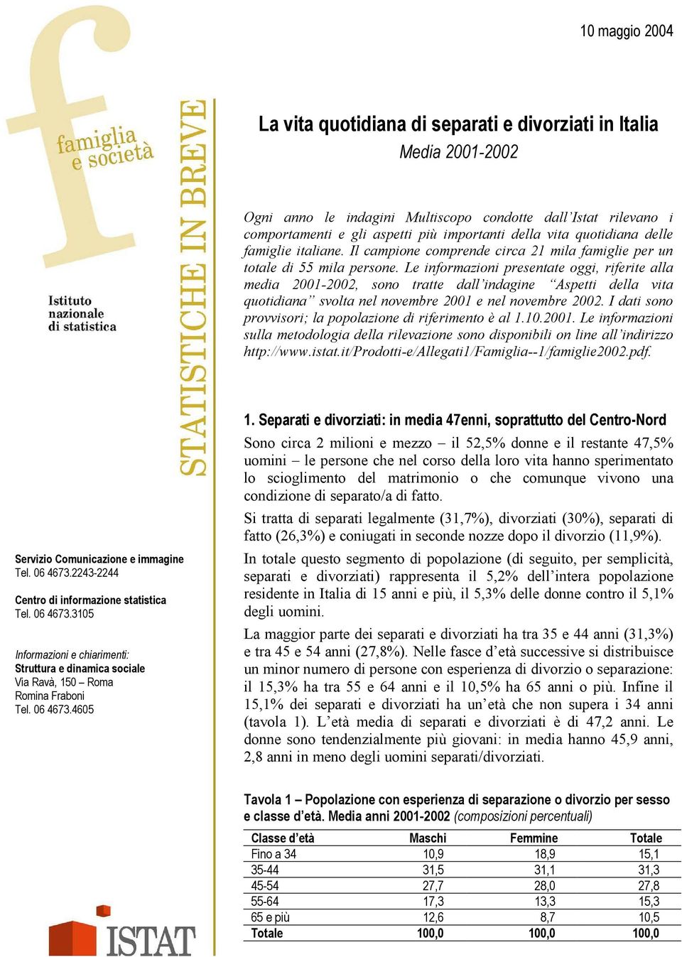 Le informazioni presentate oggi, riferite alla media 2001-2002, sono tratte dall indagine Aspetti della vita quotidiana svolta nel novembre 2001 e nel novembre 2002.