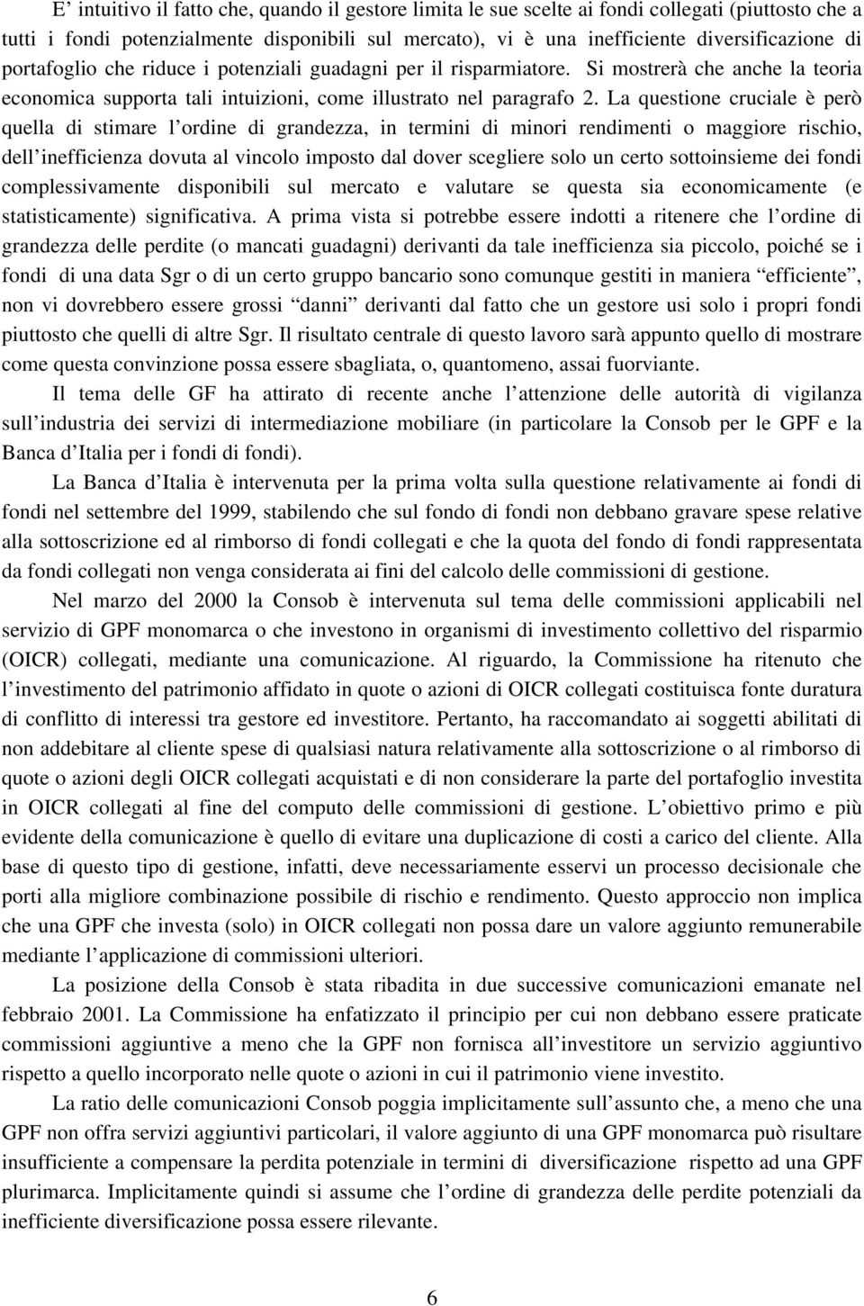 La questione cruciale è però quella di stimare l ordine di grandezza, in termini di minori rendimenti o maggiore rischio, dell inefficienza dovuta al vincolo imposto dal dover scegliere solo un certo