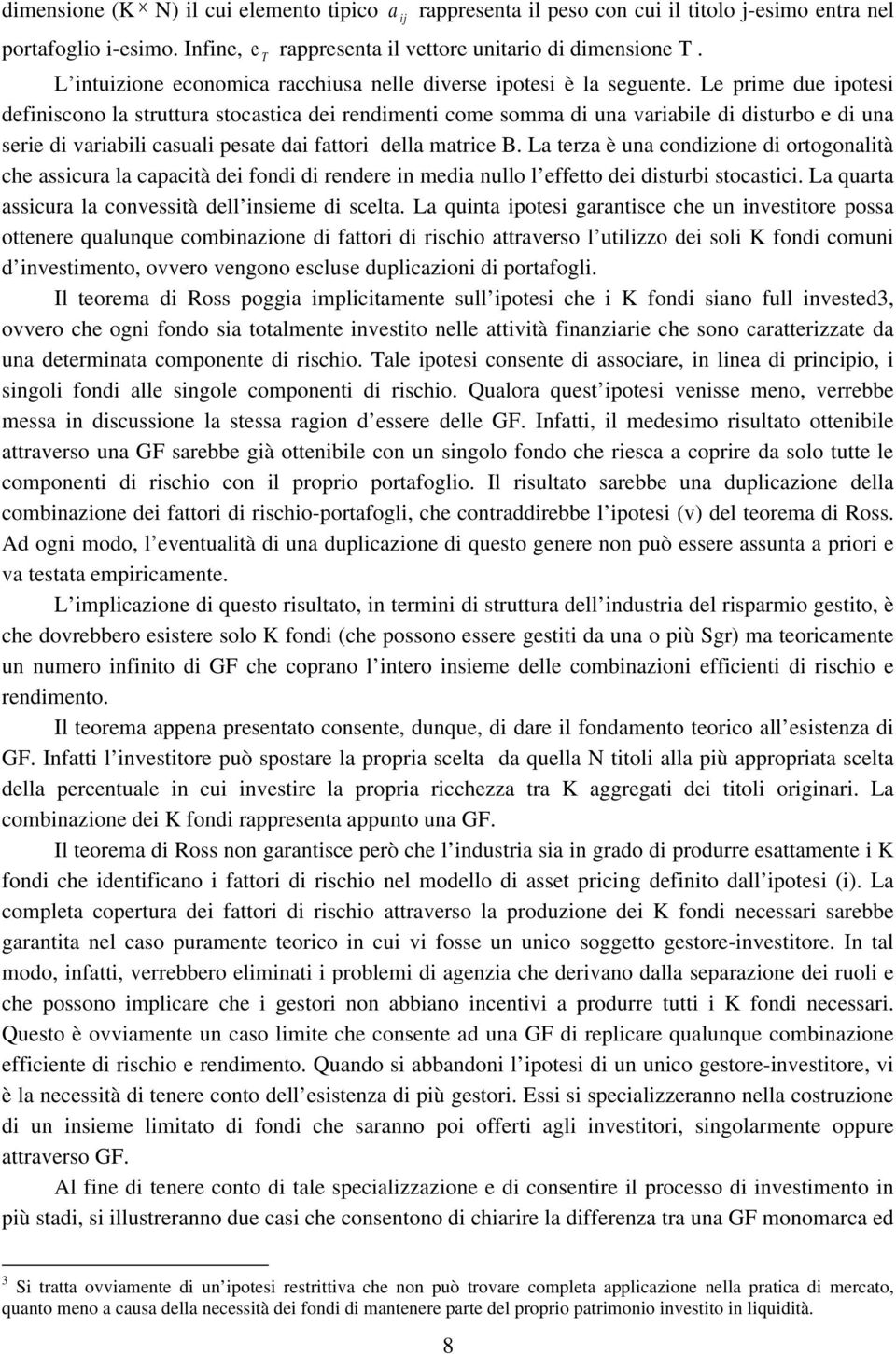 Le prime due ipotesi definiscono la struttura stocastica dei rendimenti come somma di una variabile di disturbo e di una serie di variabili casuali pesate dai fattori della matrice B.