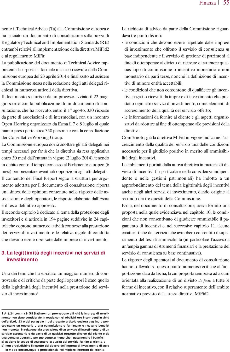 La pubblicazione del documento di Technical Advice rappresenta la risposta al formale incarico ricevuto dalla Commissione europea del 23 aprile 2014 e finalizzato ad assistere la Commissione stessa