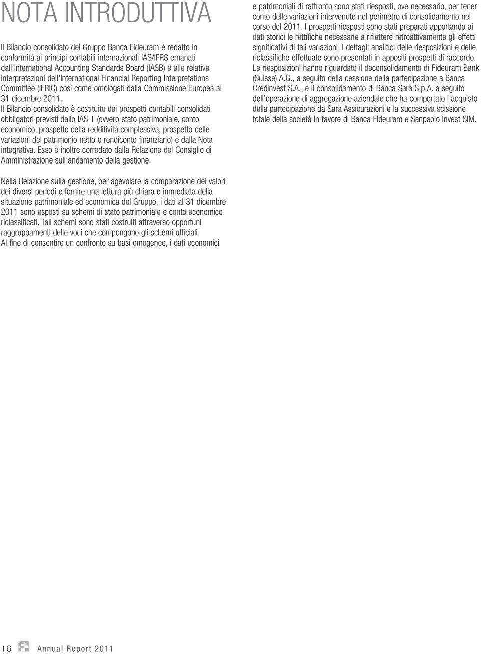 Il Bilancio consolidato è costituito dai prospetti contabili consolidati obbligatori previsti dallo IAS 1 (ovvero stato patrimoniale, conto economico, prospetto della redditività complessiva,