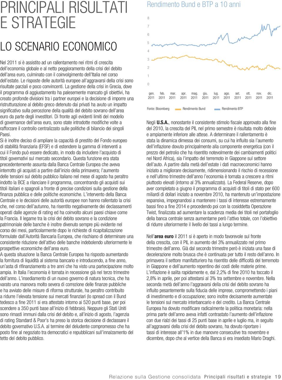 La gestione della crisi in Grecia, dove il programma di aggiustamento ha palesemente mancato gli obiettivi, ha creato profonde divisioni tra i partner europei e la decisione di imporre una