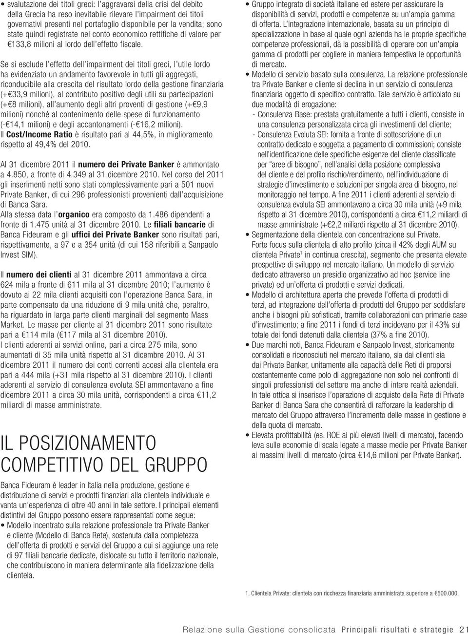 Se si esclude l effetto dell impairment dei titoli greci, l utile lordo ha evidenziato un andamento favorevole in tutti gli aggregati, riconducibile alla crescita del risultato lordo della gestione