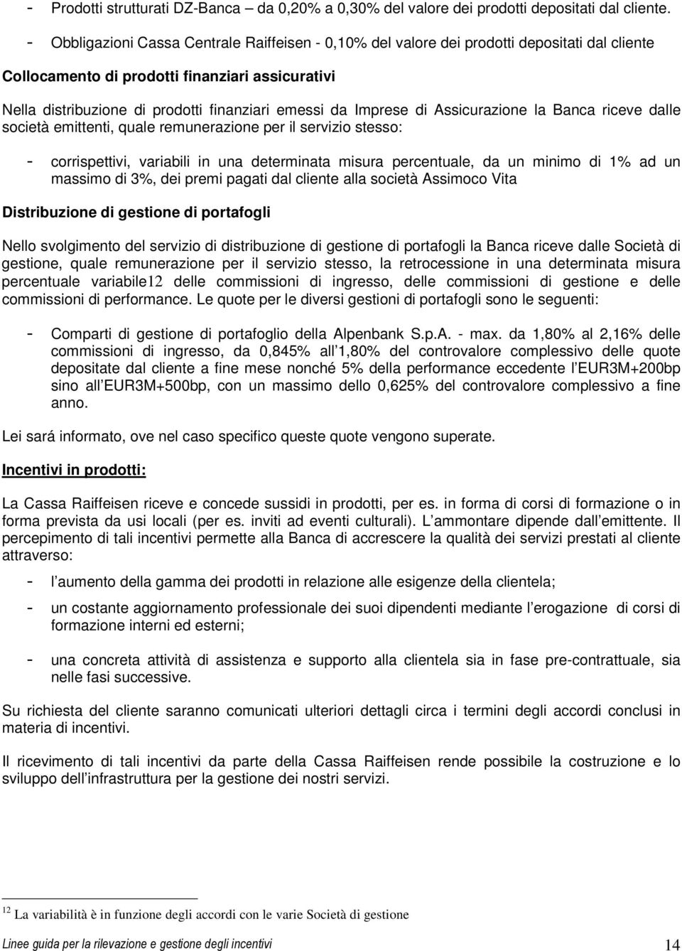 Assicurazione la Banca riceve dalle società emittenti, quale remunerazione per il servizio stesso: - corrispettivi, variabili in una determinata misura percentuale, da un minimo di 1% ad un massimo