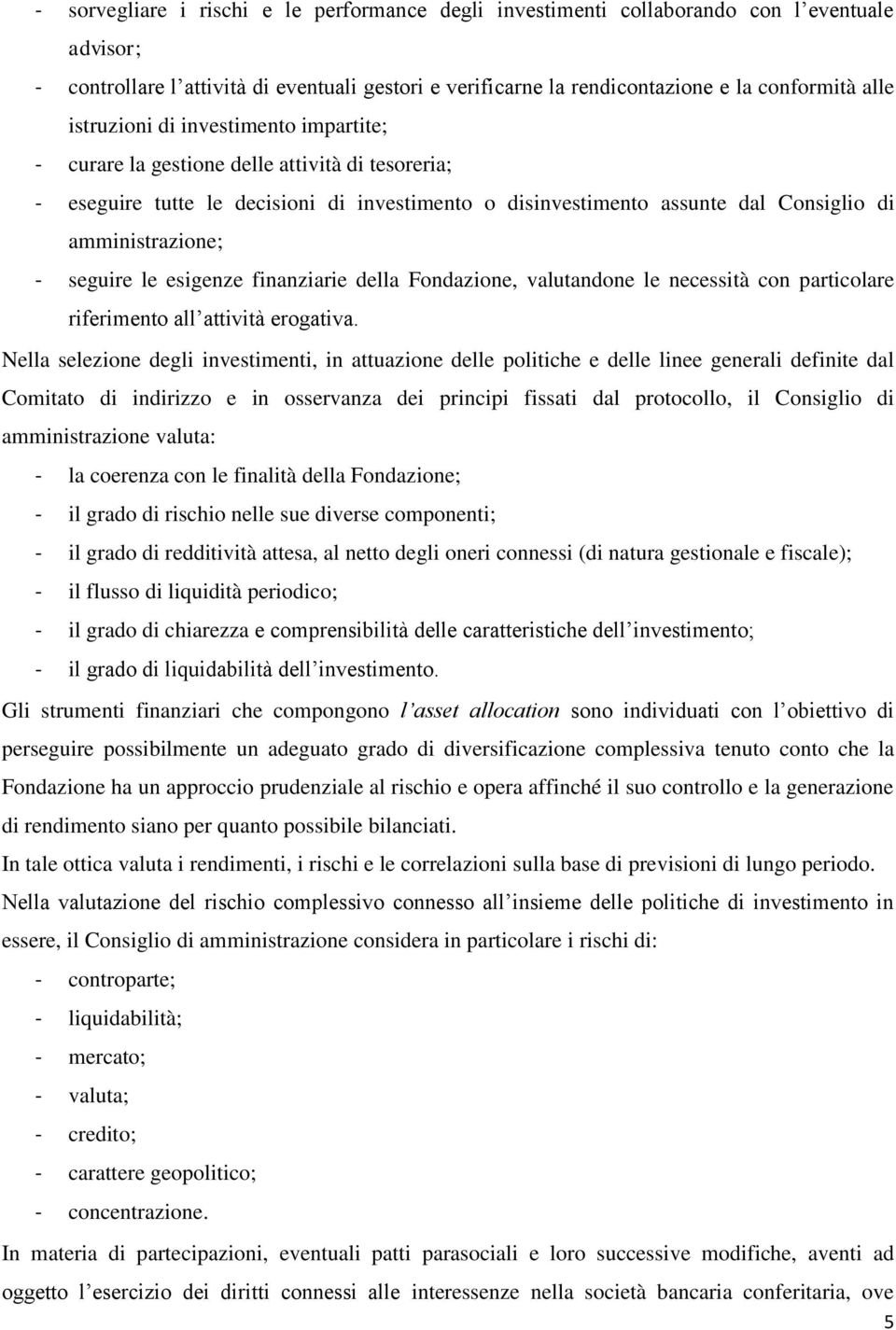 seguire le esigenze finanziarie della Fondazione, valutandone le necessità con particolare riferimento all attività erogativa.