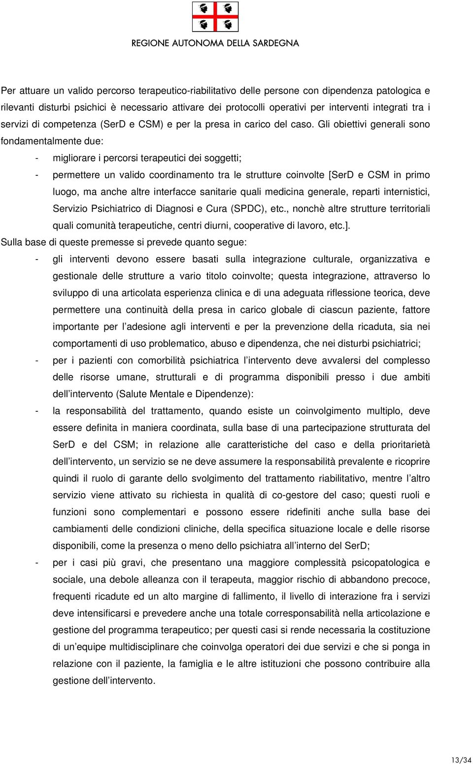 Gli obiettivi generali sono fondamentalmente due: - migliorare i percorsi terapeutici dei soggetti; - permettere un valido coordinamento tra le strutture coinvolte [SerD e CSM in primo luogo, ma