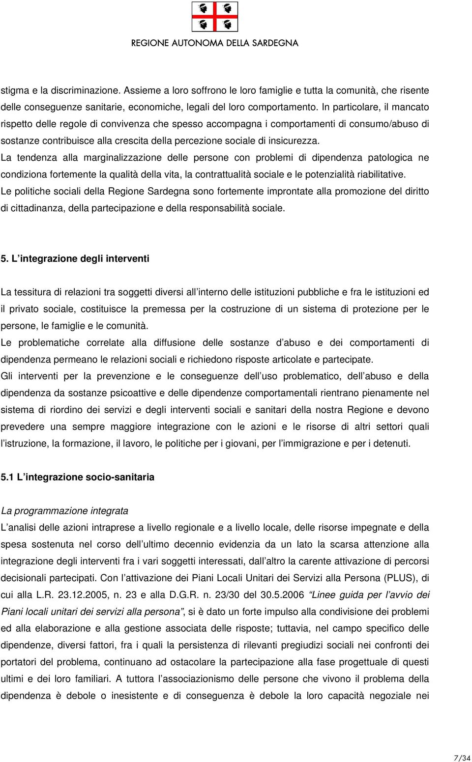 La tendenza alla marginalizzazione delle persone con problemi di dipendenza patologica ne condiziona fortemente la qualità della vita, la contrattualità sociale e le potenzialità riabilitative.