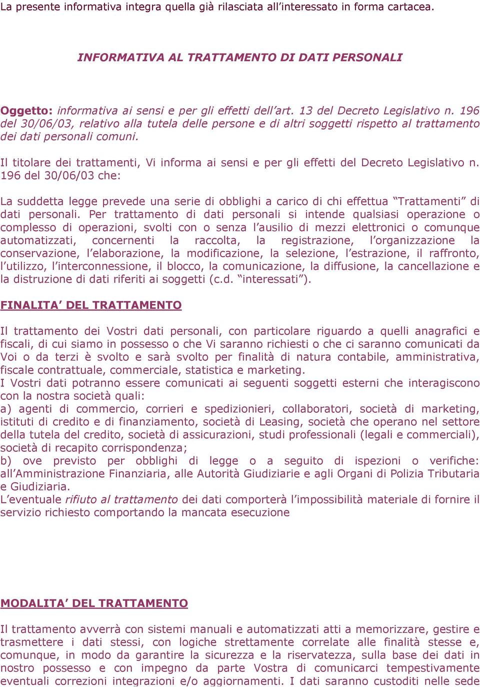 Il titolare dei trattamenti, Vi informa ai sensi e per gli effetti del Decreto Legislativo n.