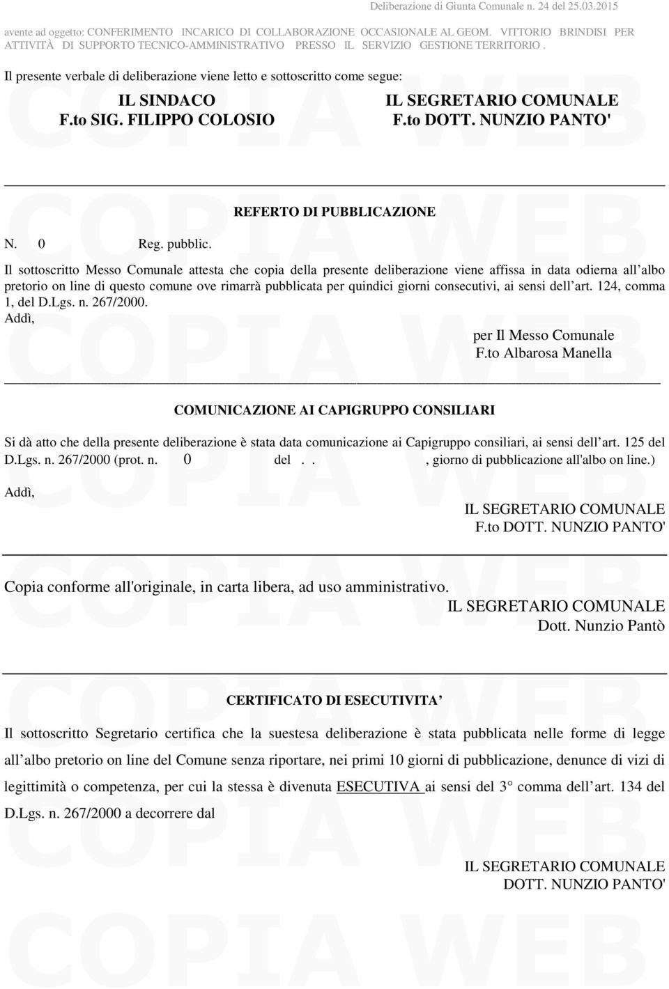 consecutivi, ai sensi dell art. 124, comma 1, del D.Lgs. n. 267/2000. Addì, per Il Messo Comunale F.to Albarosa Manella COMUNICAZIONE AI CAIGRUO CONSILIARI F.to DOTT.