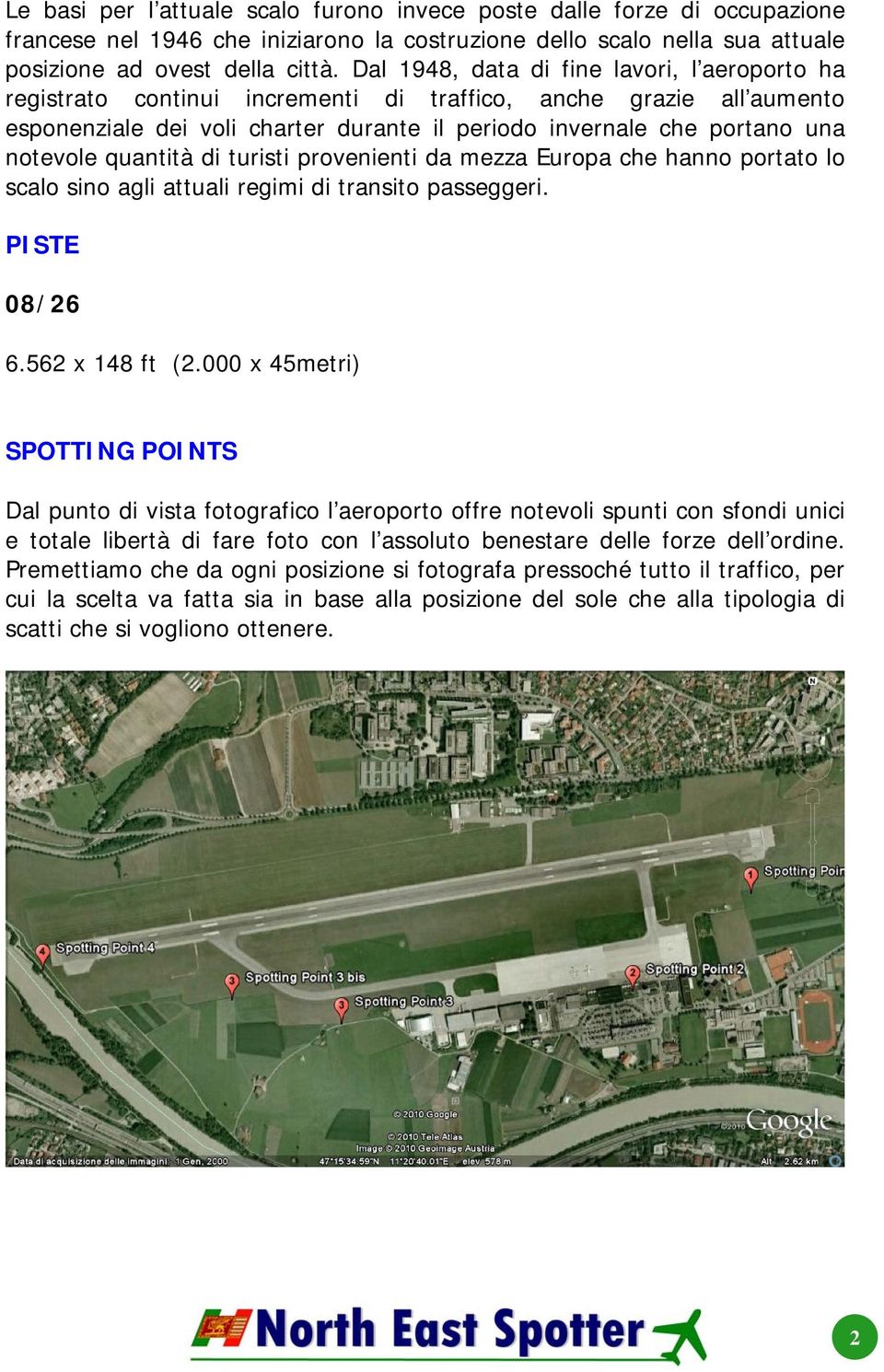 quantità di turisti provenienti da mezza Europa che hanno portato lo scalo sino agli attuali regimi di transito passeggeri. PISTE 08/26 6.562 x 148 ft (2.