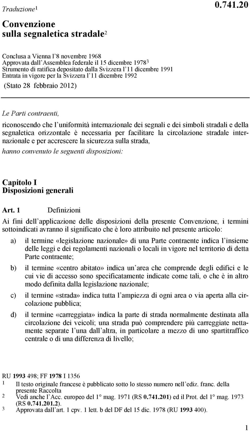 11 dicembre 1992 (Stato 28 febbraio 2012) Le Parti contraenti, riconoscendo che l uniformità internazionale dei segnali e dei simboli stradali e della segnaletica orizzontale è necessaria per