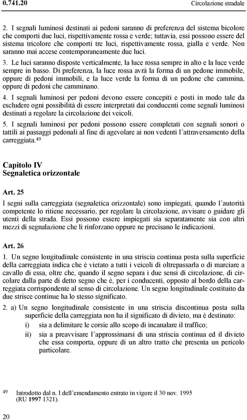 comporti tre luci, rispettivamente rossa, gialla e verde. Non saranno mai accese contemporaneamente due luci. 3.