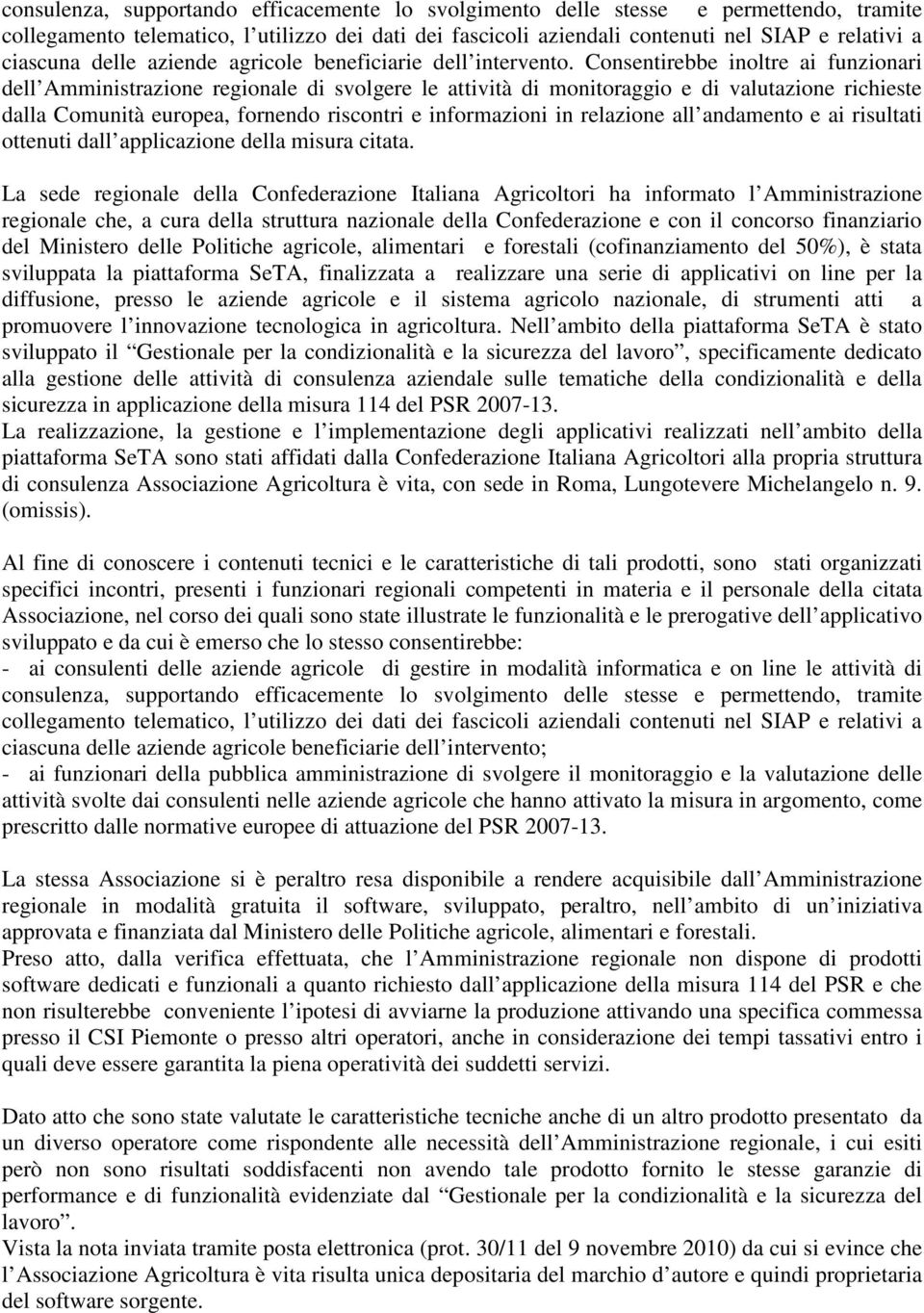 Consentirebbe inoltre ai funzionari dell Amministrazione regionale di svolgere le attività di monitoraggio e di valutazione richieste dalla Comunità europea, fornendo riscontri e informazioni in