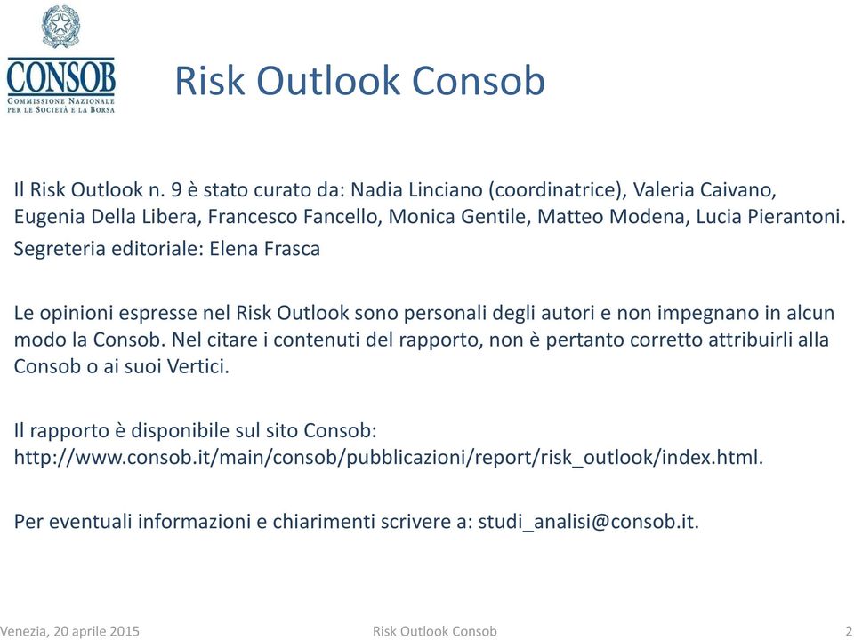 Segreteria editoriale: Elena Frasca Le opinioni espresse nel Risk Outlook sono personali degli autori e non impegnano in alcun modo la Consob.