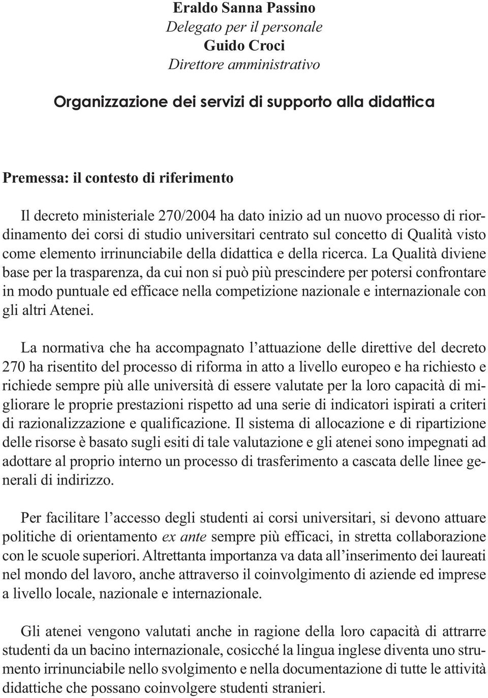 La Qualità diviene base per la trasparenza, da cui non si può più prescindere per potersi confrontare in modo puntuale ed efficace nella competizione nazionale e internazionale con gli altri Atenei.