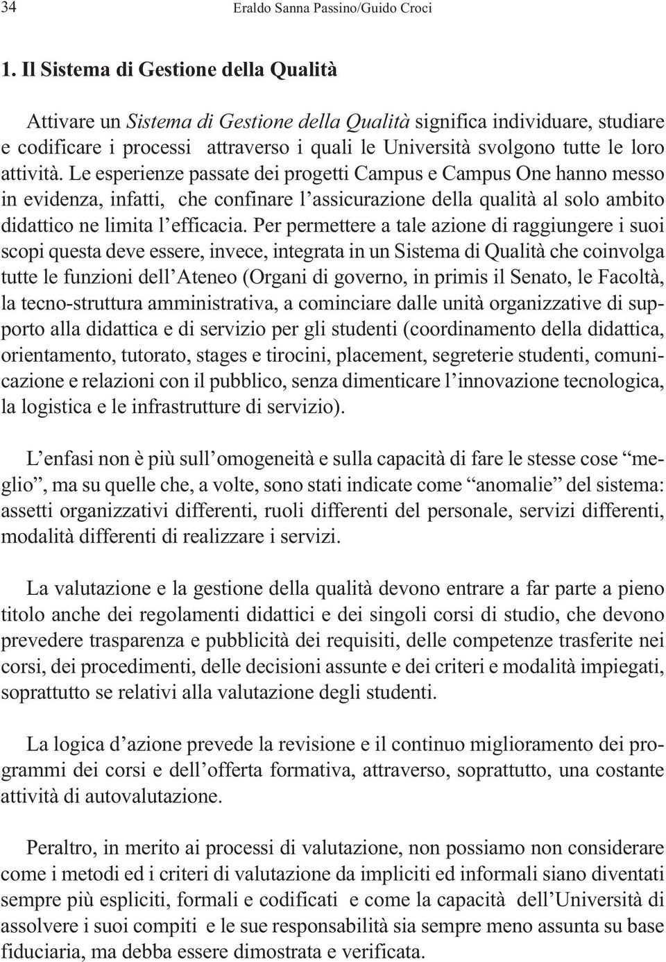 attività. Le esperienze passate dei progetti Campus e Campus One hanno messo in evidenza, infatti, che confinare l assicurazione della qualità al solo ambito didattico ne limita l efficacia.