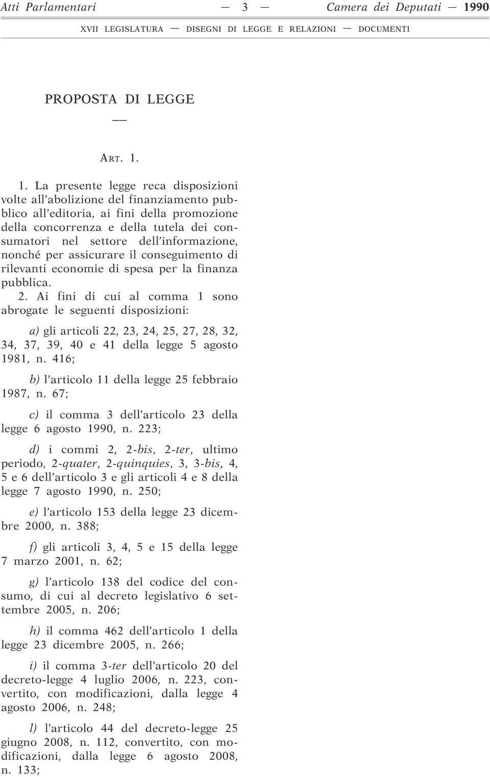 1. La presente legge reca disposizioni volte all abolizione del finanziamento pubblico all editoria, ai fini della promozione della concorrenza e della tutela dei consumatori nel settore dell