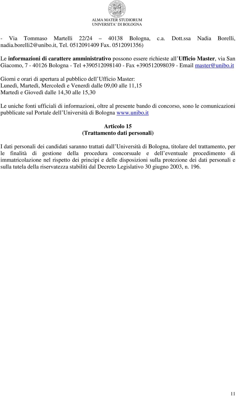 it Giorni e orari di apertura al pubblico dell Ufficio Master: Lunedì, Martedì, Mercoledì e Venerdì dalle 09,00 alle 11,15 Martedì e Giovedì dalle 14,30 alle 15,30 Le uniche fonti ufficiali di