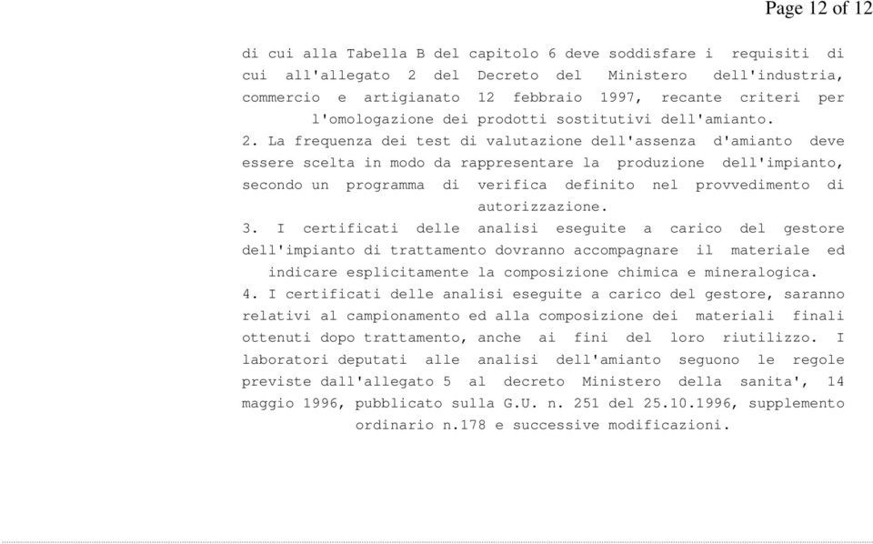 La frequenza dei test di valutazione dell'assenza d'amianto deve essere scelta in modo da rappresentare la produzione dell'impianto, secondo un programma di verifica definito nel provvedimento di