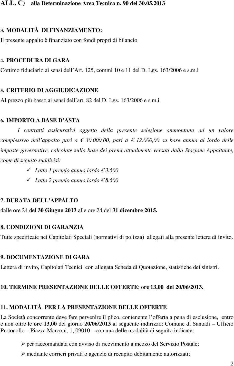 IMPORTO A BASE D ASTA I contratti assicurativi oggetto della presente selezione ammontano ad un valore complessivo dell appalto pari a 30.000,00, pari a 12.