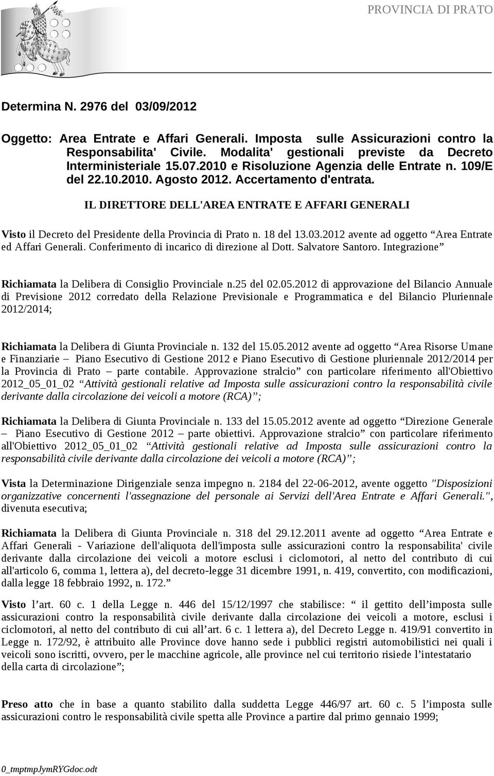 IL DIRETTORE DELL'AREA ENTRATE E AFFARI GENERALI Visto il Decreto del Presidente della Provincia di Prato n. 18 del 13.03.2012 avente ad oggetto Area Entrate ed Affari Generali.