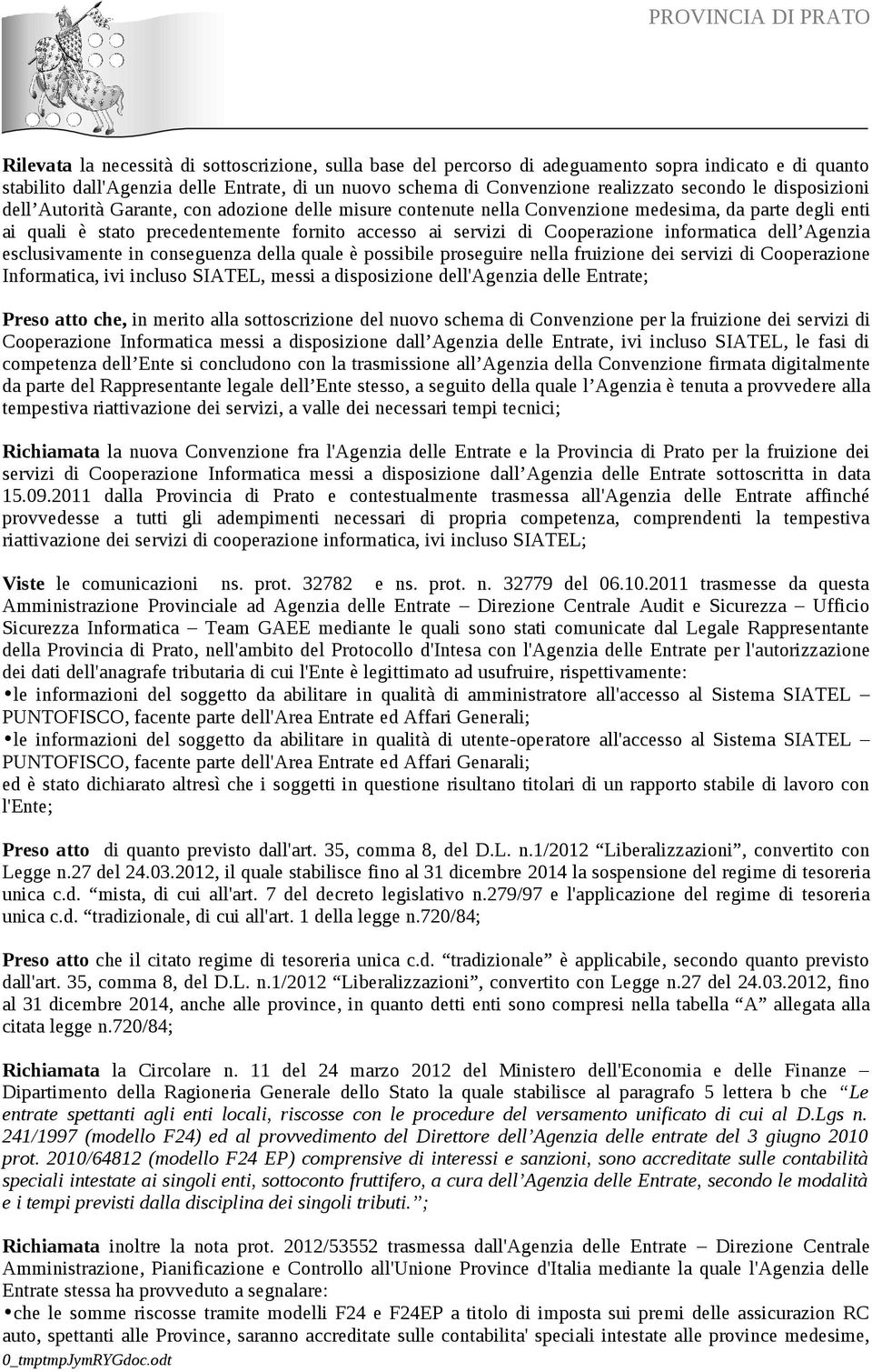 informatica dell Agenzia esclusivamente in conseguenza della quale è possibile proseguire nella fruizione dei servizi di Cooperazione Informatica, ivi incluso SIATEL, messi a disposizione