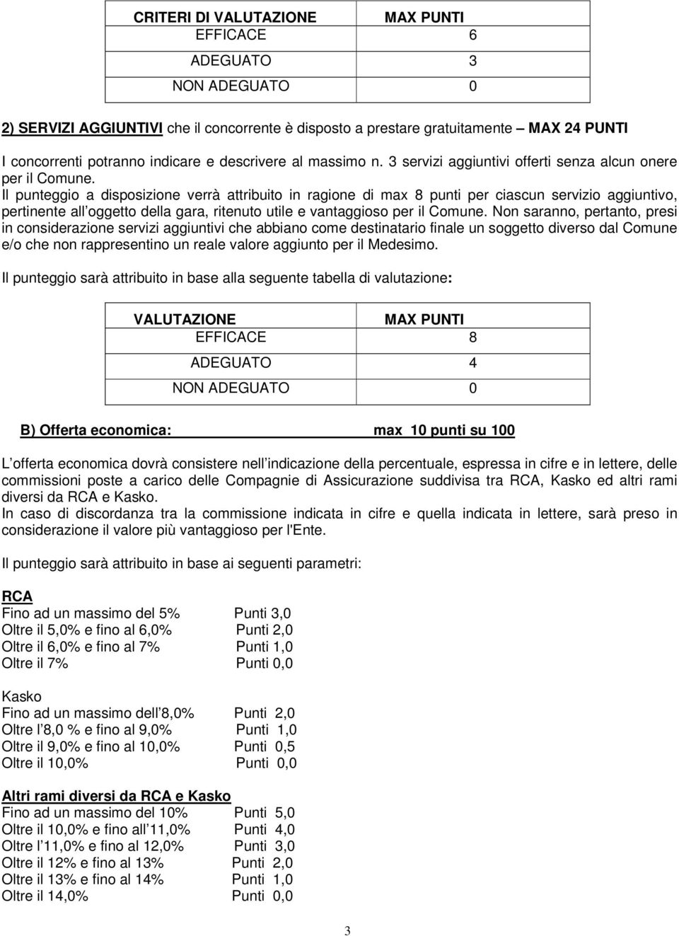 Il punteggio a disposizione verrà attribuito in ragione di max 8 punti per ciascun servizio aggiuntivo, pertinente all oggetto della gara, ritenuto utile e vantaggioso per il Comune.