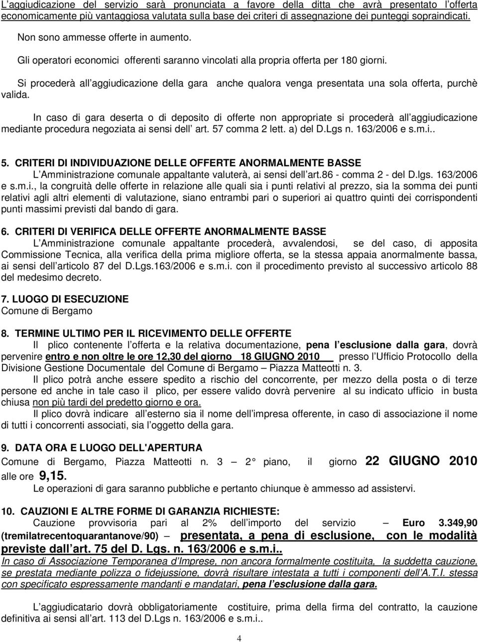 Si procederà all aggiudicazione della gara anche qualora venga presentata una sola offerta, purchè valida.