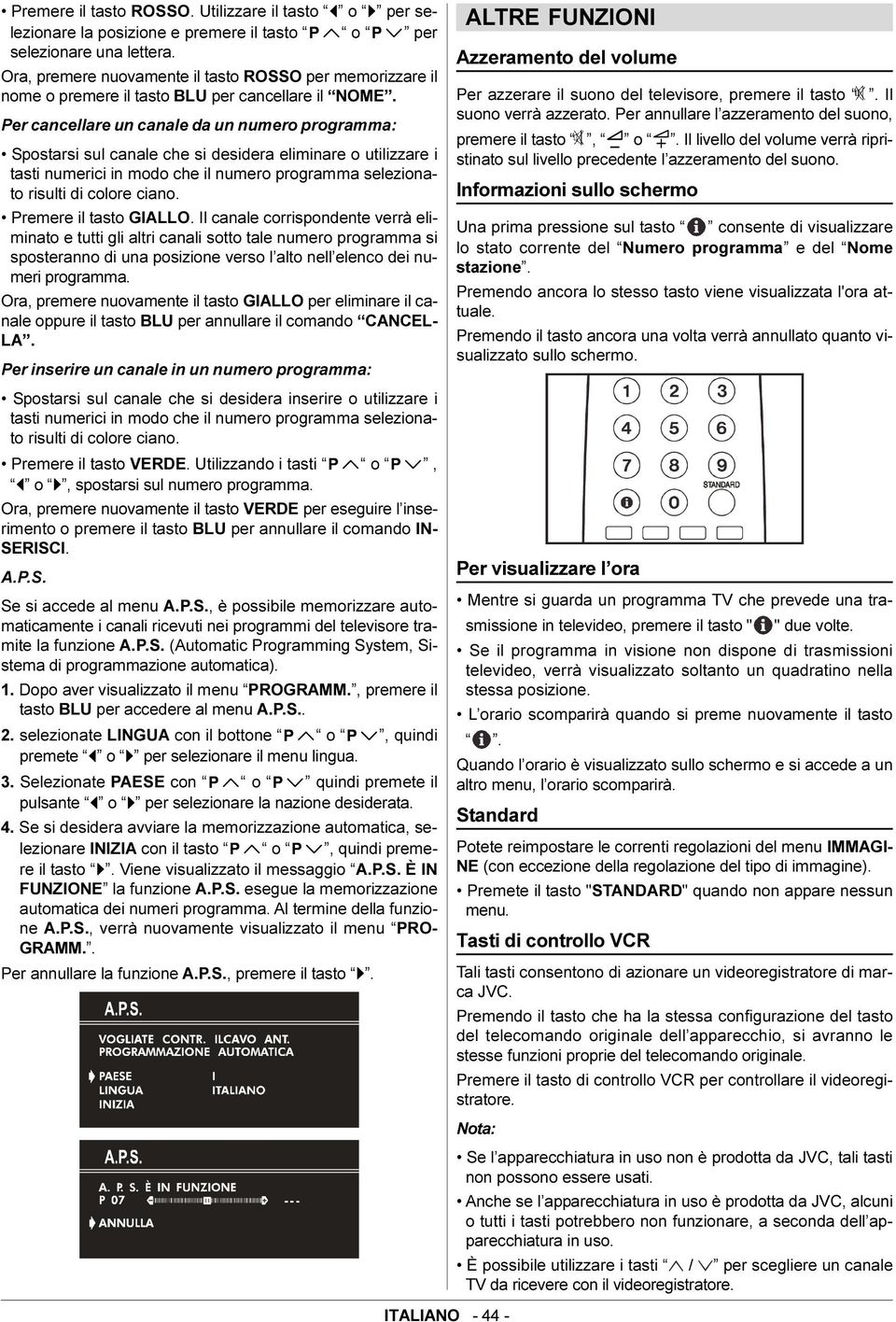 Per cancellare un canale da un numero programma: Spostarsi sul canale che si desidera eliminare o utilizzare i tasti numerici in modo che il numero programma selezionato risulti di colore ciano.