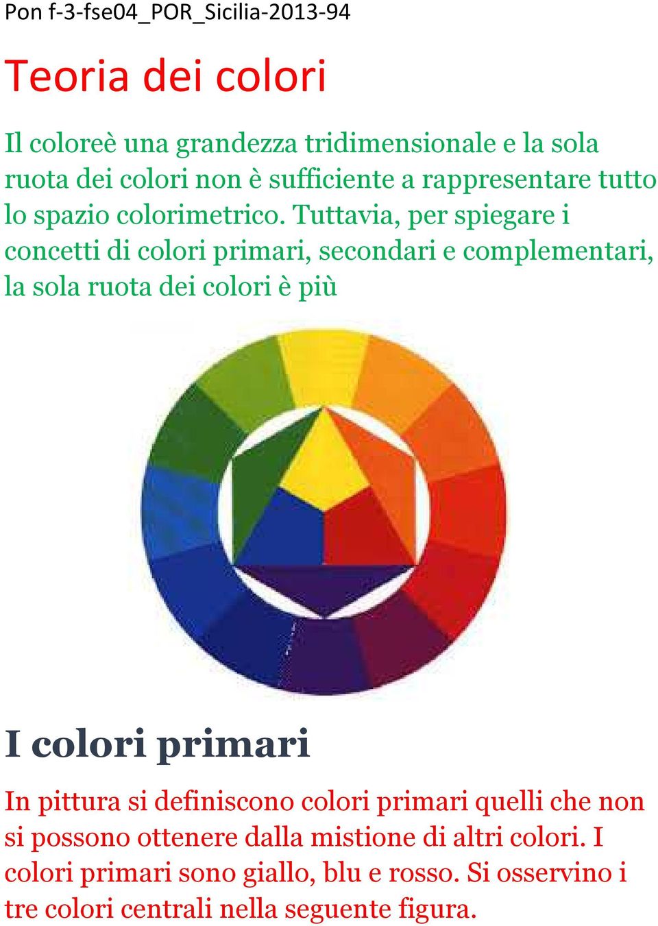 Tuttavia, per spiegare i concetti di colori primari, secondari e complementari, la sola ruota dei colori è più I colori