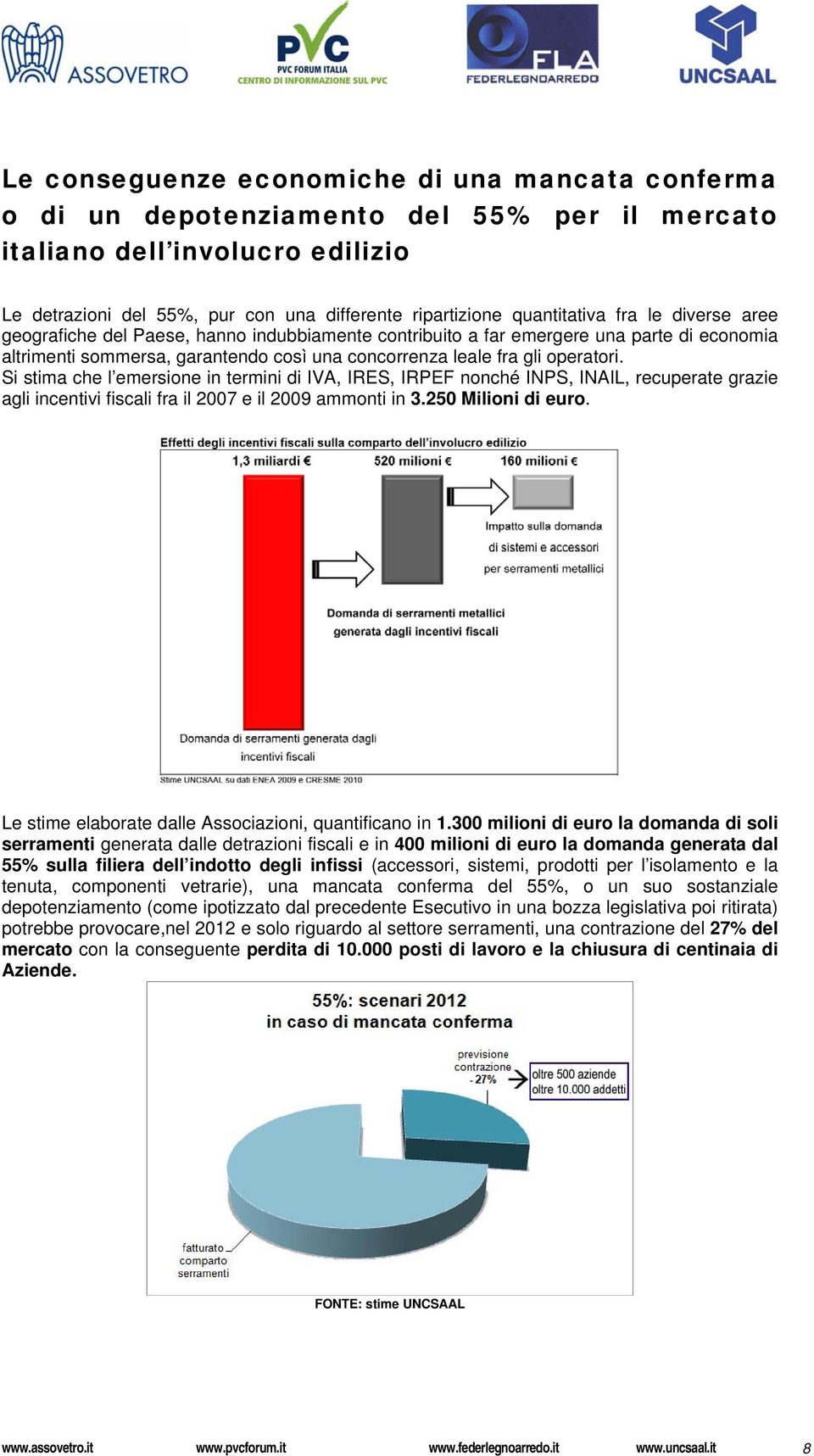 operatori. Si stima che l emersione in termini di IVA, IRES, IRPEF nonché INPS, INAIL, recuperate grazie agli incentivi fiscali fra il 2007 e il 2009 ammonti in 3.250 Milioni di euro.