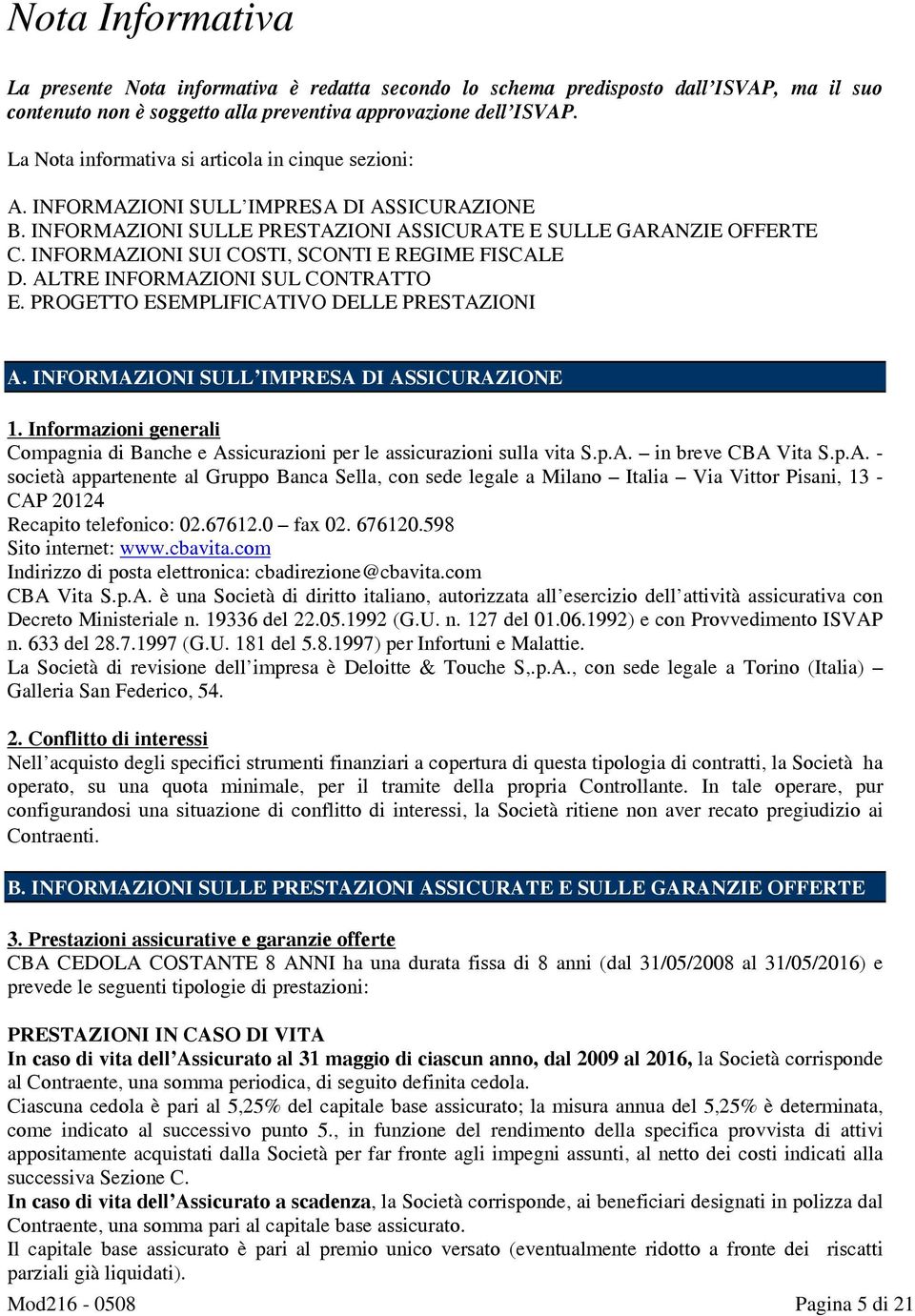 INFORMAZIONI SUI COSTI, SCONTI E REGIME FISCALE D. ALTRE INFORMAZIONI SUL CONTRATTO E. PROGETTO ESEMPLIFICATIVO DELLE PRESTAZIONI A. INFORMAZIONI SULL IMPRESA DI ASSICURAZIONE 1.