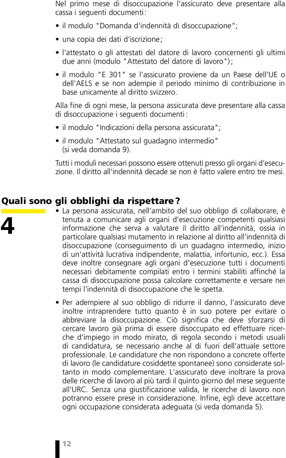 il periodo minimo di contribuzione in base unicamente al diritto svizzero.