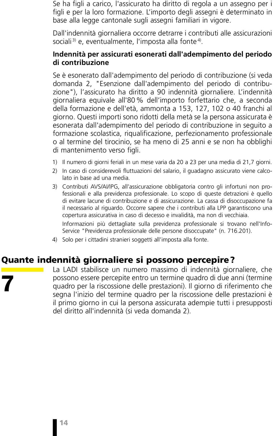 Dall'indennità giornaliera occorre detrarre i contributi alle assicurazioni sociali 3) e, eventualmente, l'imposta alla fonte 4).