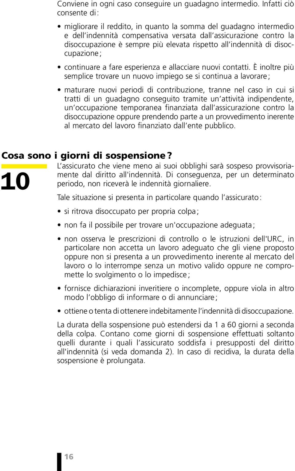 rispetto all indennità di disoccupazione ; continuare a fare esperienza e allacciare nuovi contatti.