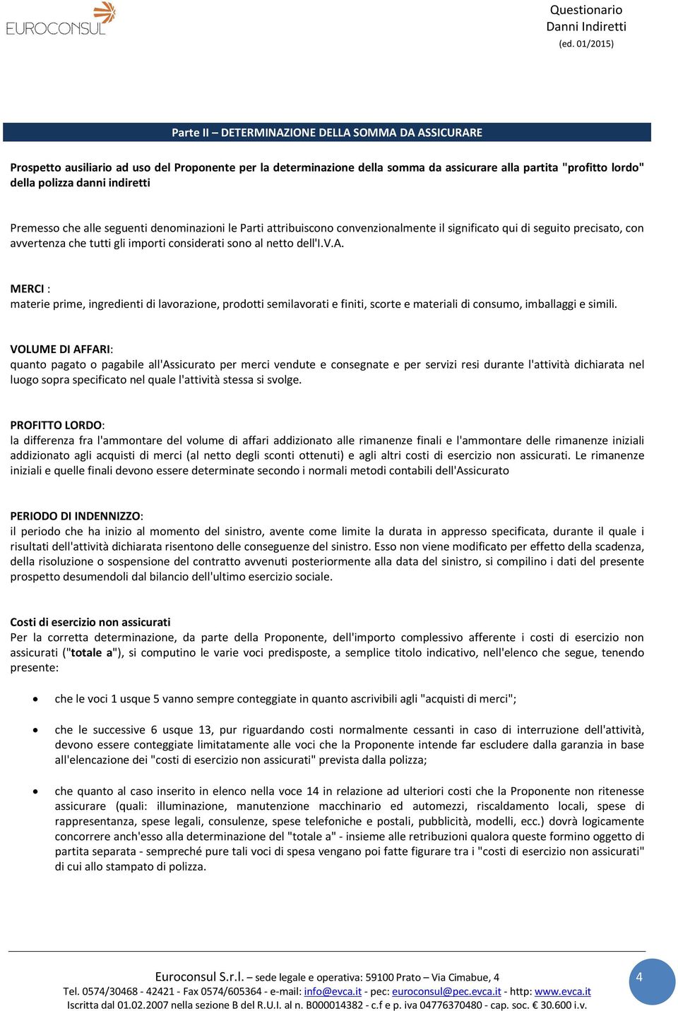 dell'i.v.a. MERCI : materie prime, ingredienti di lavorazione, prodotti semilavorati e finiti, scorte e materiali di consumo, imballaggi e simili.