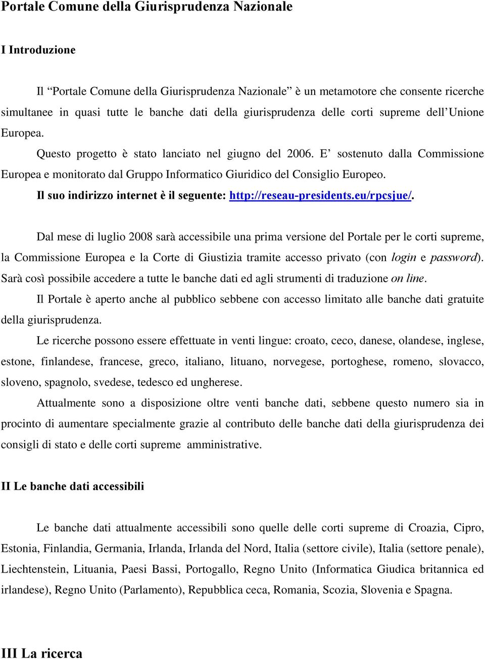 E sostenuto dalla Commissione Europea e monitorato dal Gruppo Informatico Giuridico del Consiglio Europeo. Il suo indirizzo internet è il seguente: http://reseau-presidents.eu/rpcsjue/.