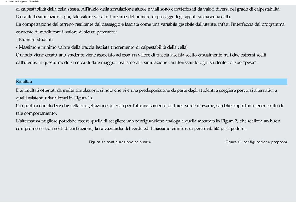 La compattazione del terreno risultante dal passaggio é lasciata come una variabile gestibile dall'utente, infatti l'interfaccia del programma consente di modificare il valore di alcuni parametri: