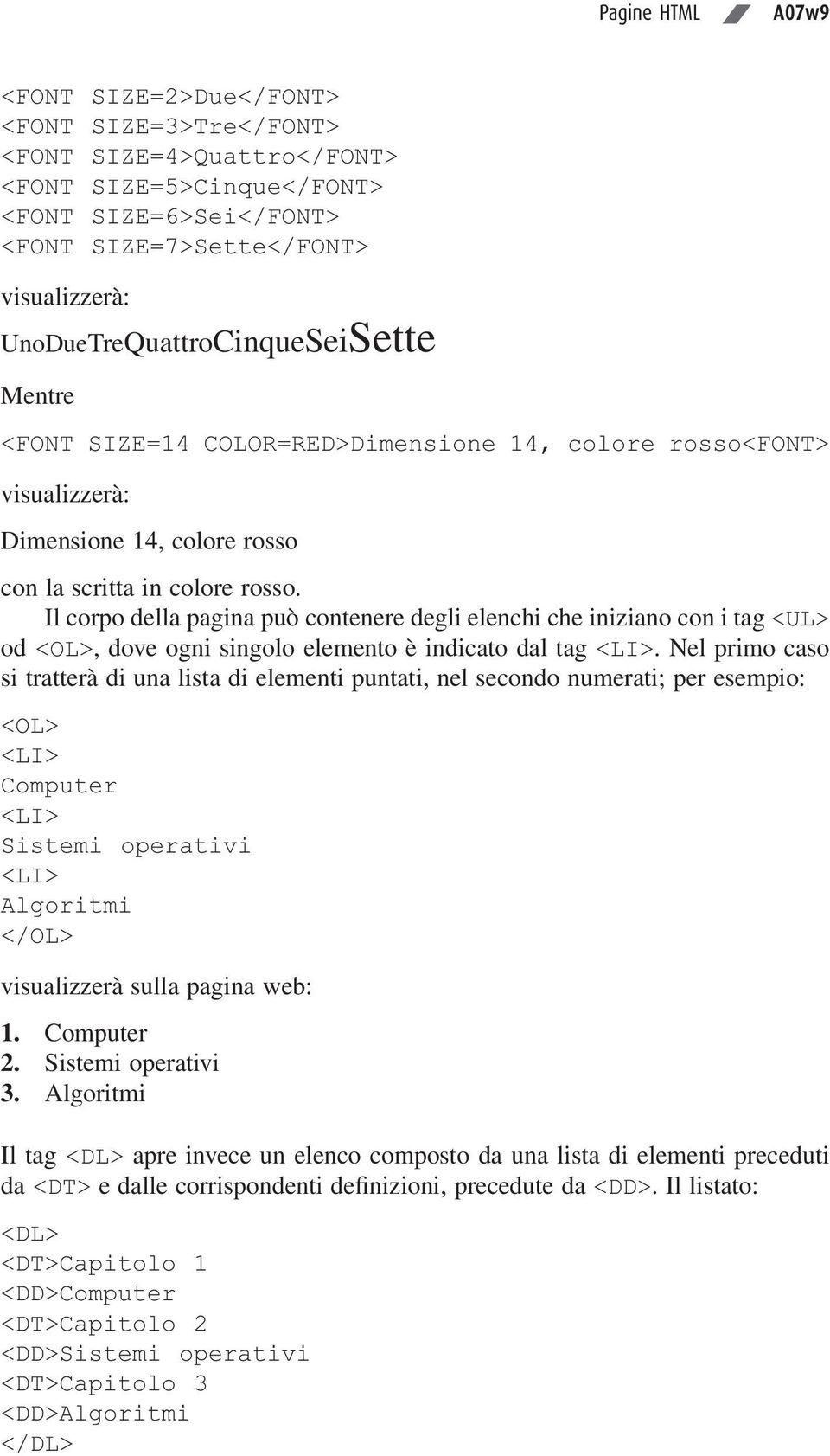 Il corpo della pagina può contenere degli elenchi che iniziano con i tag <UL> od <OL>, dove ogni singolo elemento è indicato dal tag <LI>.