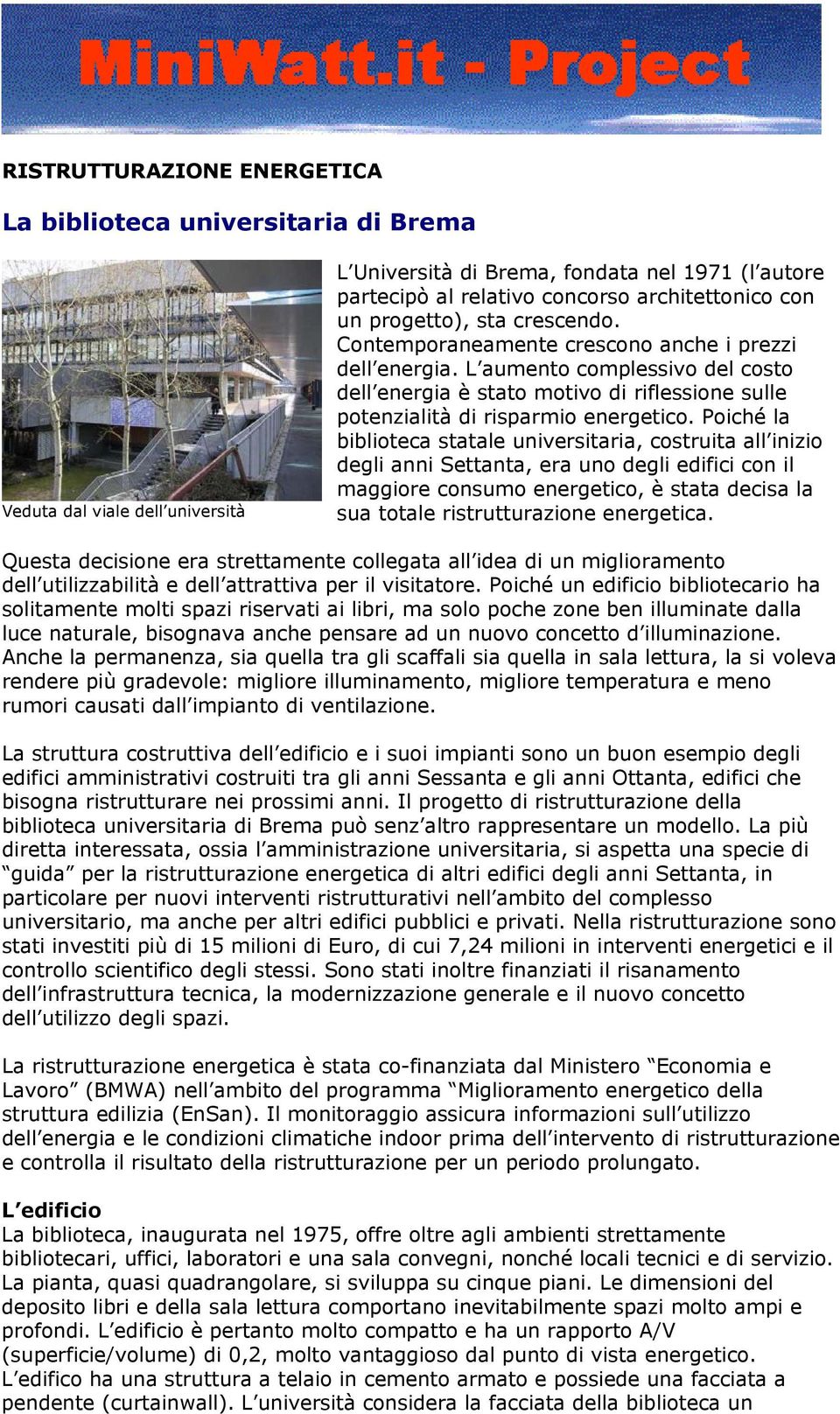 L aumento complessivo del costo dell energia è stato motivo di riflessione sulle potenzialità di risparmio energetico.