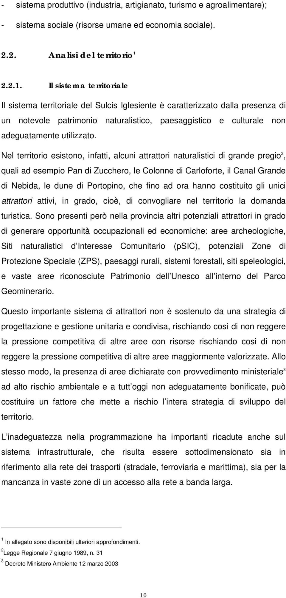 Il sistema territoriale Il sistema territoriale del Sulcis Iglesiente è caratterizzato dalla presenza di un notevole patrimonio naturalistico, paesaggistico e culturale non adeguatamente utilizzato.