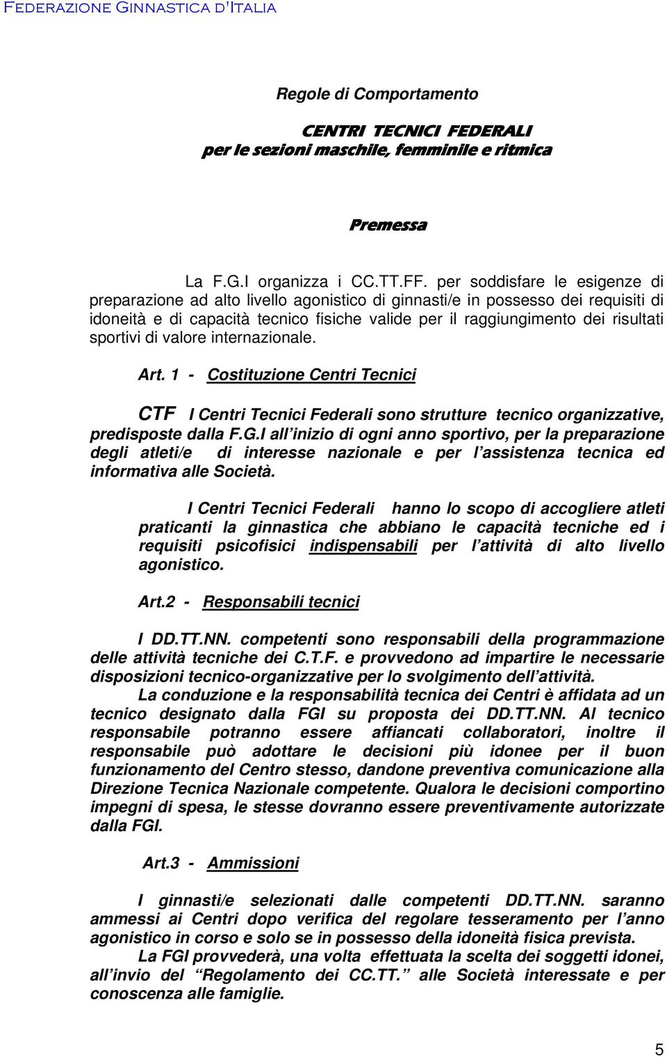 sportivi di valore internazionale. Art. 1 - Costituzione Centri Tecnici CTF I Centri Tecnici Federali sono strutture tecnico organizzative, predisposte dalla F.G.