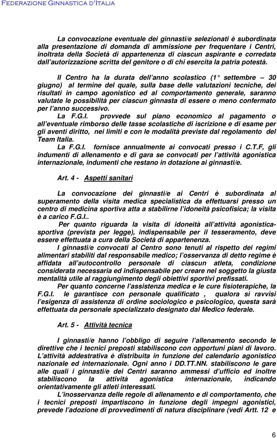 Il Centro ha la durata dell anno scolastico (1 settembre 30 giugno) al termine del quale, sulla base delle valutazioni tecniche, dei risultati in campo agonistico ed al comportamento generale,