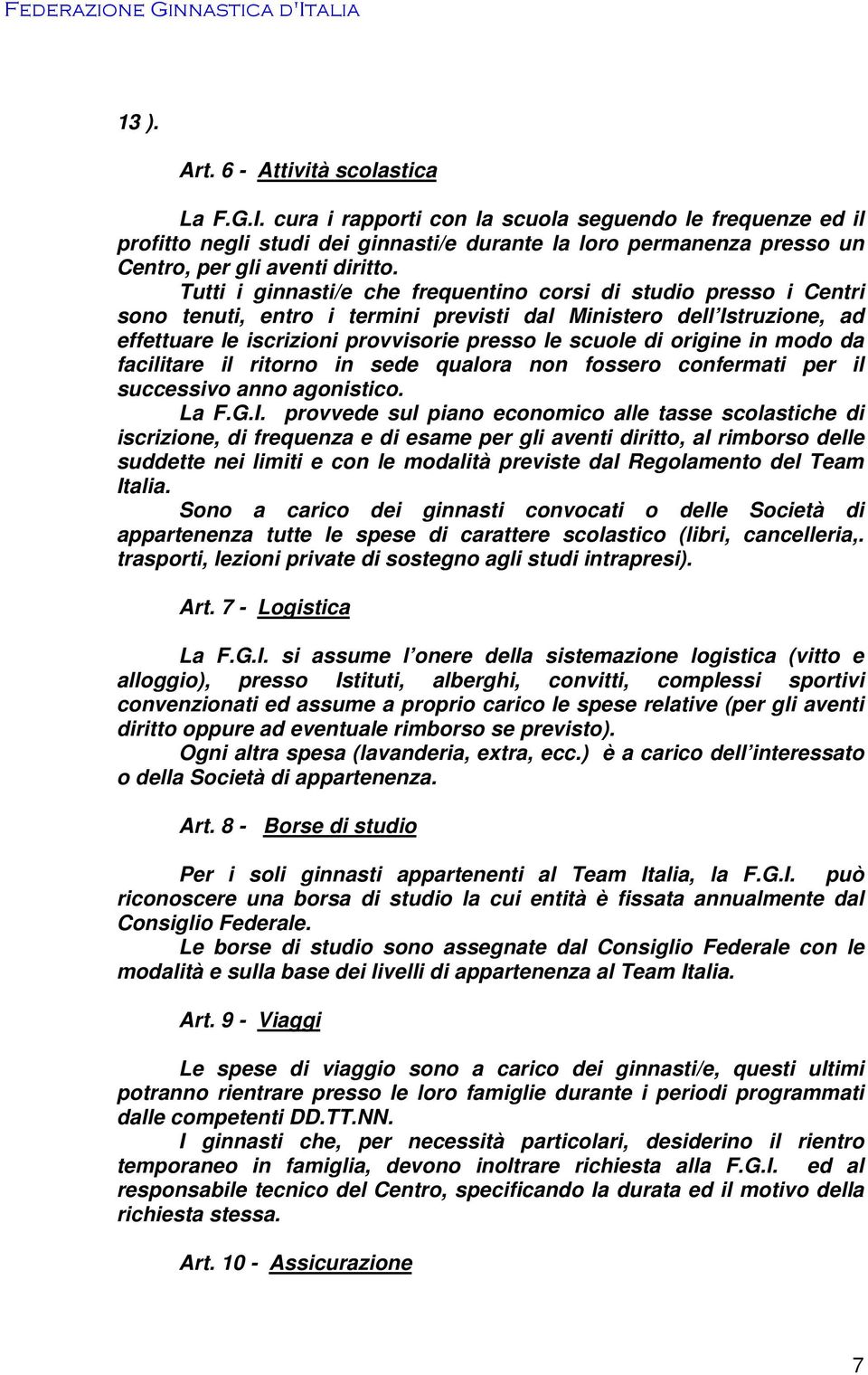 Tutti i ginnasti/e che frequentino corsi di studio presso i Centri sono tenuti, entro i termini previsti dal Ministero dell Istruzione, ad effettuare le iscrizioni provvisorie presso le scuole di