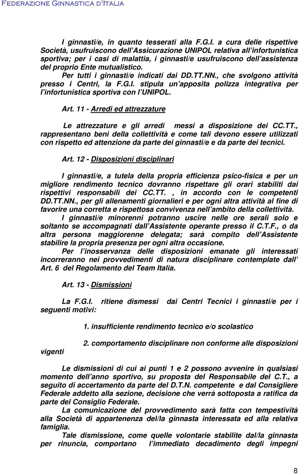 stipula un apposita polizza integrativa per l infortunistica sportiva con l UNIPOL. Art. 11 - Arredi ed attrezzature Le attrezzature e gli arredi messi a disposizione dei CC.TT.