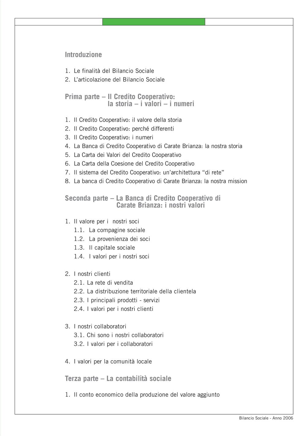 La Banca di Credito Cooperativo di Carate Brianza: la nostra storia 5. La Carta dei Valori del Credito Cooperativo 6. La Carta della Coesione del Credito Cooperativo 7.